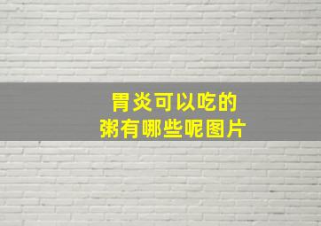 胃炎可以吃的粥有哪些呢图片