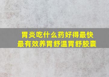 胃炎吃什么药好得最快最有效养胃舒温胃舒胶囊