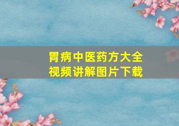 胃病中医药方大全视频讲解图片下载