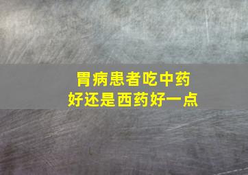 胃病患者吃中药好还是西药好一点