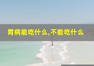 胃病能吃什么,不能吃什么