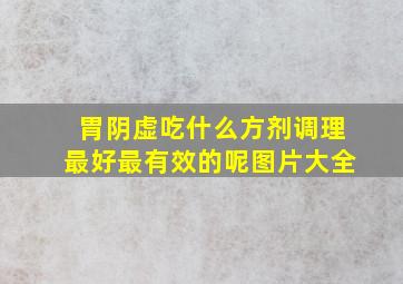 胃阴虚吃什么方剂调理最好最有效的呢图片大全