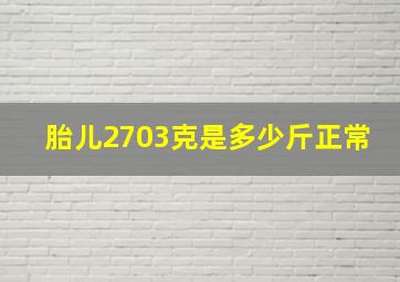 胎儿2703克是多少斤正常