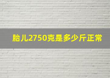 胎儿2750克是多少斤正常