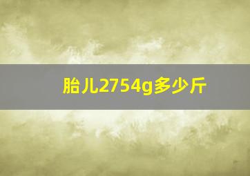 胎儿2754g多少斤