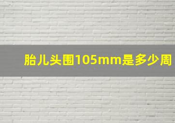 胎儿头围105mm是多少周