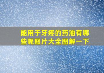 能用于牙疼的药油有哪些呢图片大全图解一下