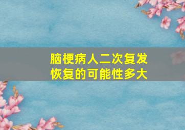 脑梗病人二次复发恢复的可能性多大