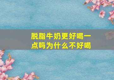 脱脂牛奶更好喝一点吗为什么不好喝