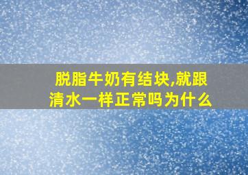 脱脂牛奶有结块,就跟清水一样正常吗为什么