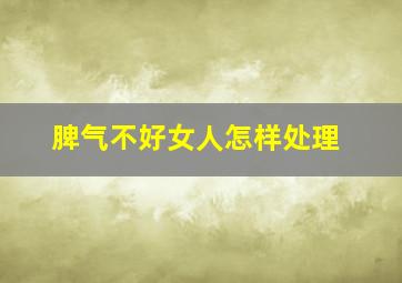 脾气不好女人怎样处理