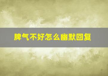 脾气不好怎么幽默回复