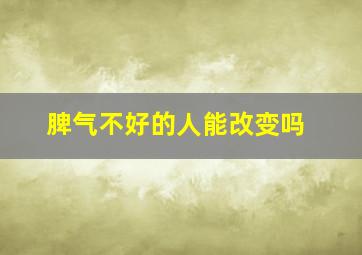 脾气不好的人能改变吗