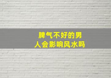 脾气不好的男人会影响风水吗