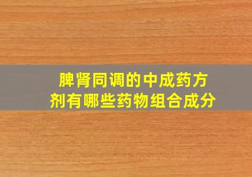 脾肾同调的中成药方剂有哪些药物组合成分