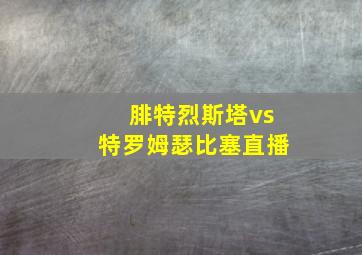 腓特烈斯塔vs特罗姆瑟比塞直播