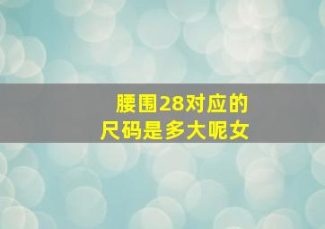 腰围28对应的尺码是多大呢女