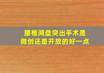 腰椎间盘突出手术是微创还是开放的好一点