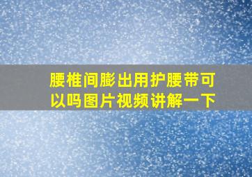 腰椎间膨出用护腰带可以吗图片视频讲解一下