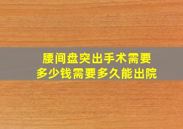 腰间盘突出手术需要多少钱需要多久能出院