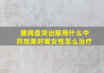 腰间盘突出服用什么中药效果好呢女性怎么治疗