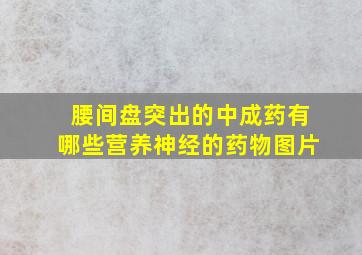 腰间盘突出的中成药有哪些营养神经的药物图片