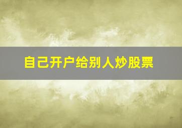 自己开户给别人炒股票