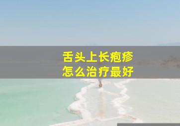 舌头上长疱疹怎么治疗最好