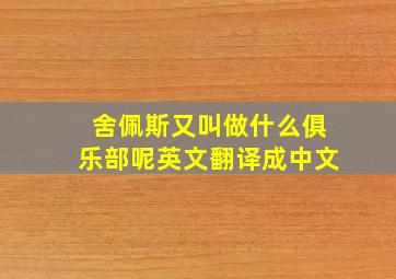 舍佩斯又叫做什么俱乐部呢英文翻译成中文