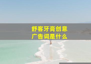 舒客牙膏创意广告词是什么