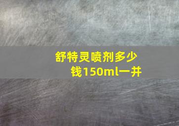 舒特灵喷剂多少钱150ml一并