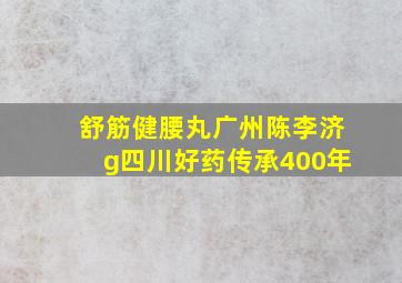 舒筋健腰丸广州陈李济g四川好药传承400年