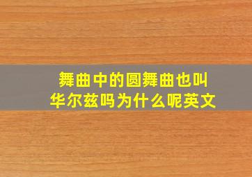 舞曲中的圆舞曲也叫华尔兹吗为什么呢英文