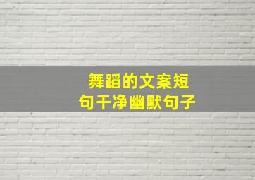 舞蹈的文案短句干净幽默句子