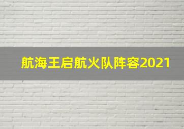 航海王启航火队阵容2021