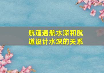 航道通航水深和航道设计水深的关系