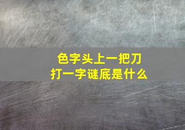 色字头上一把刀打一字谜底是什么