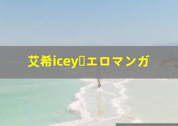 艾希icey・エロマンガ