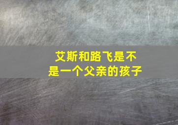 艾斯和路飞是不是一个父亲的孩子