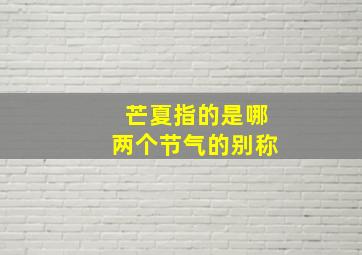 芒夏指的是哪两个节气的别称