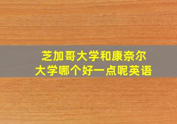 芝加哥大学和康奈尔大学哪个好一点呢英语