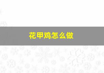 花甲鸡怎么做