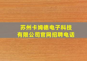 苏州卡姆德电子科技有限公司官网招聘电话