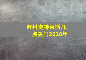 苏州奥特莱斯几点关门2020年