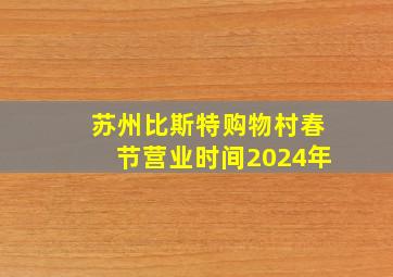 苏州比斯特购物村春节营业时间2024年