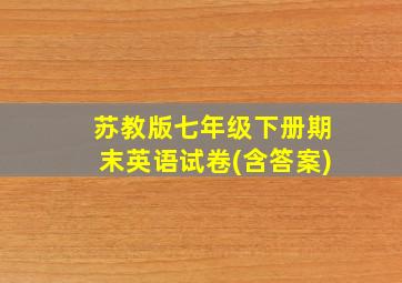 苏教版七年级下册期末英语试卷(含答案)