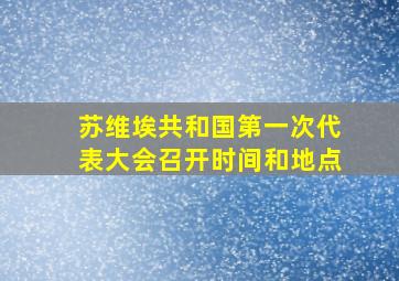 苏维埃共和国第一次代表大会召开时间和地点