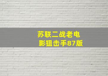 苏联二战老电影狙击手87版