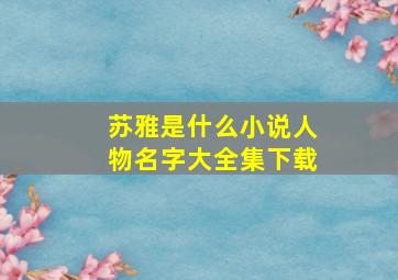 苏雅是什么小说人物名字大全集下载