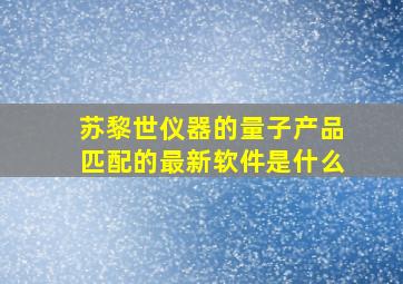 苏黎世仪器的量子产品匹配的最新软件是什么